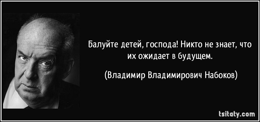 Балуйте своих детей ведь неизвестно. Набоков балуйте детей. Балуйте детей цитата. Балуйте своих детей цитаты.